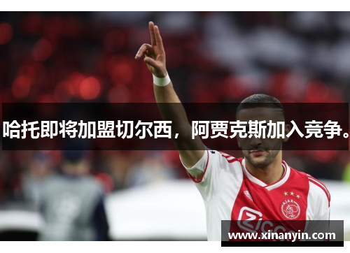 哈托即将加盟切尔西，阿贾克斯加入竞争。
